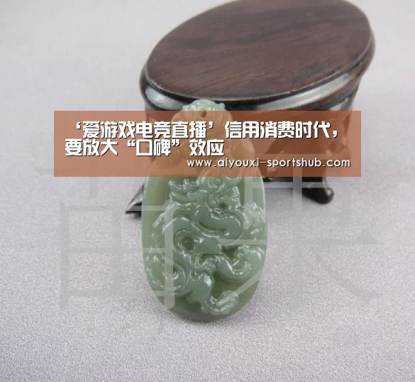 ‘爱游戏电竞直播’信用消费时代,要放大“口碑”效应(图1) 爱游戏电竞APP